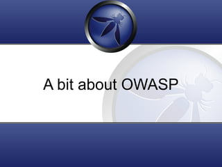 A bit about OWASP
 