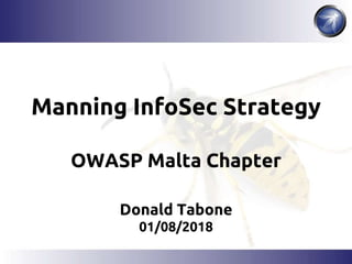 Manning InfoSec Strategy
OWASP Malta Chapter
Donald Tabone
01/08/2018
 