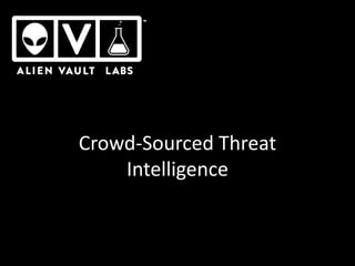 Crowd-Sourced Threat
Intelligence
 