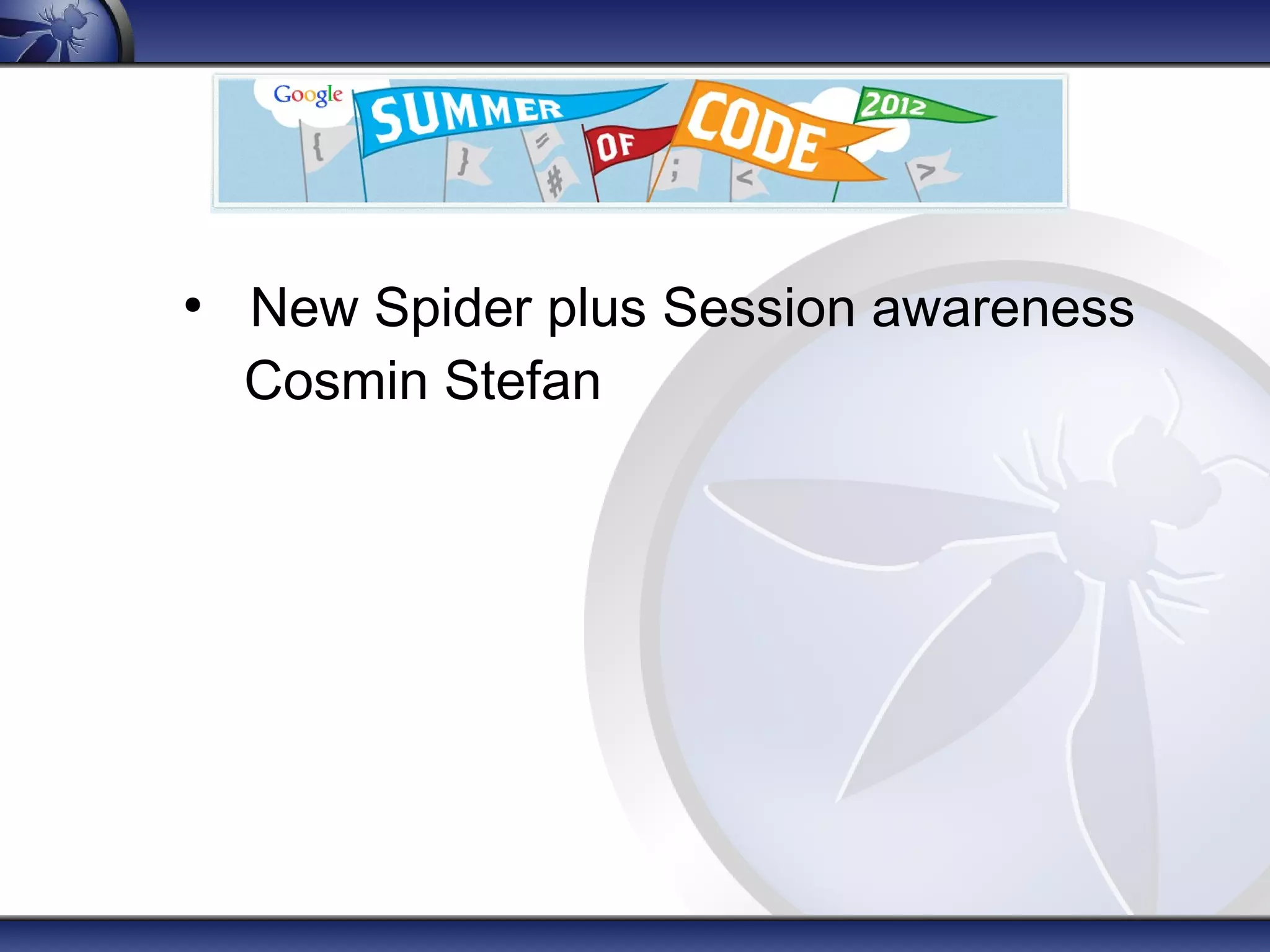 ●
    New Spider plus Session awareness
    Cosmin Stefan
 