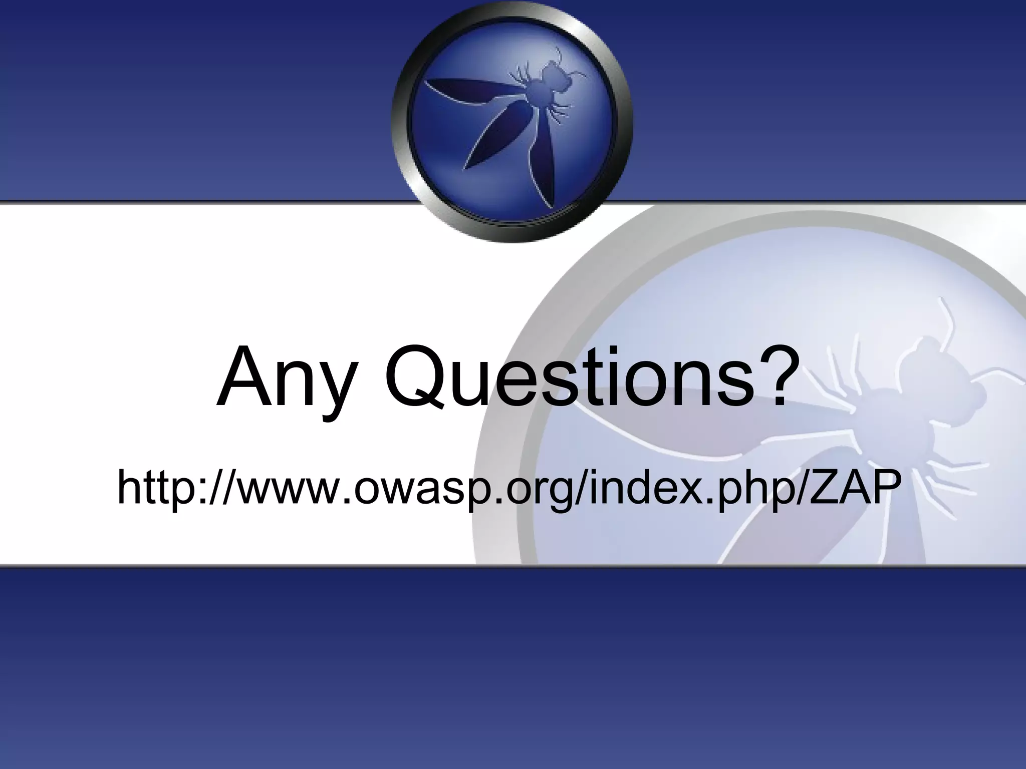 Any Questions?
http://www.owasp.org/index.php/ZAP
 
