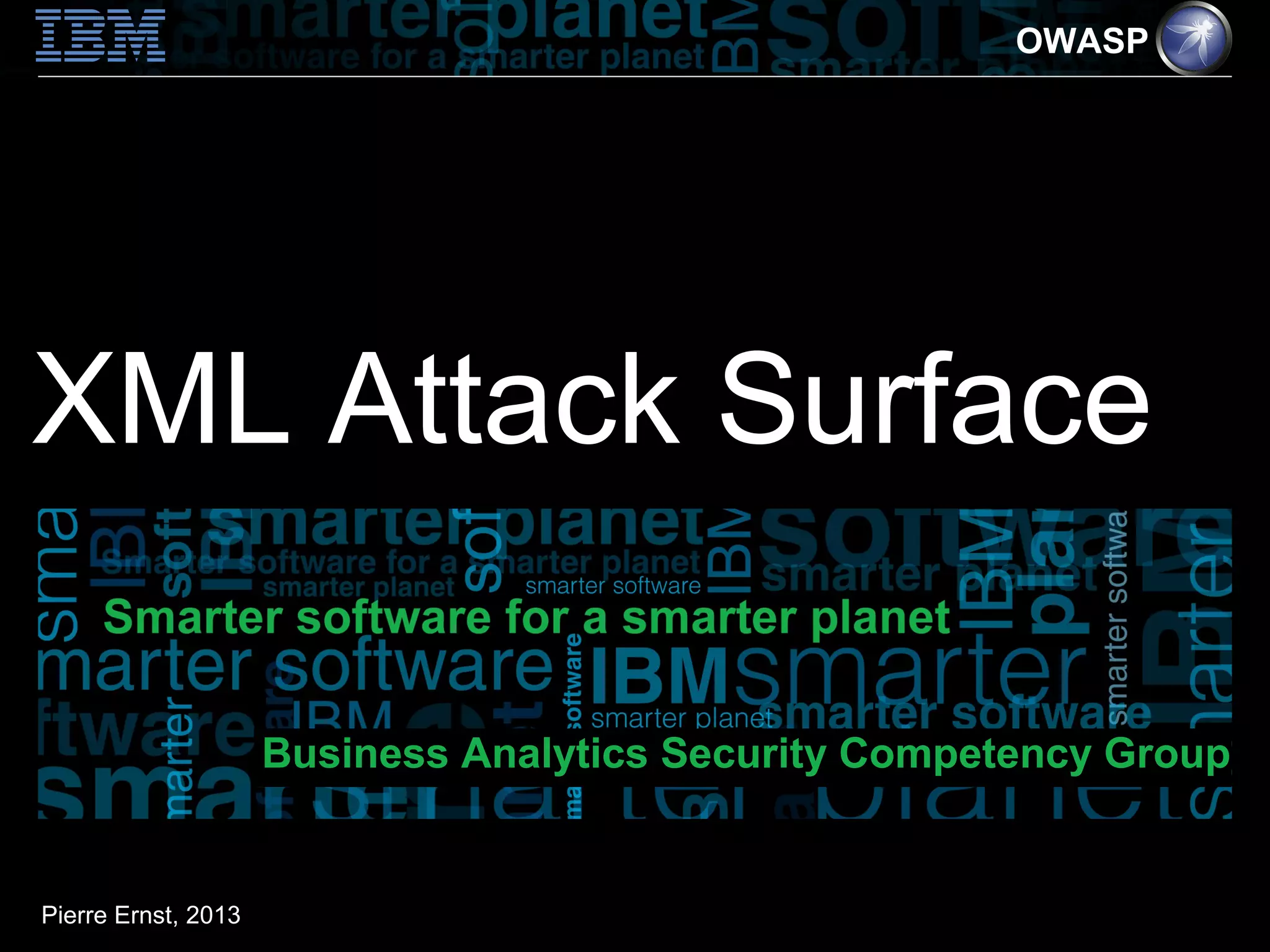 OWASP




XML Attack Surface

                     Business Analytics Security Competency Group


Pierre Ernst, 2013
 