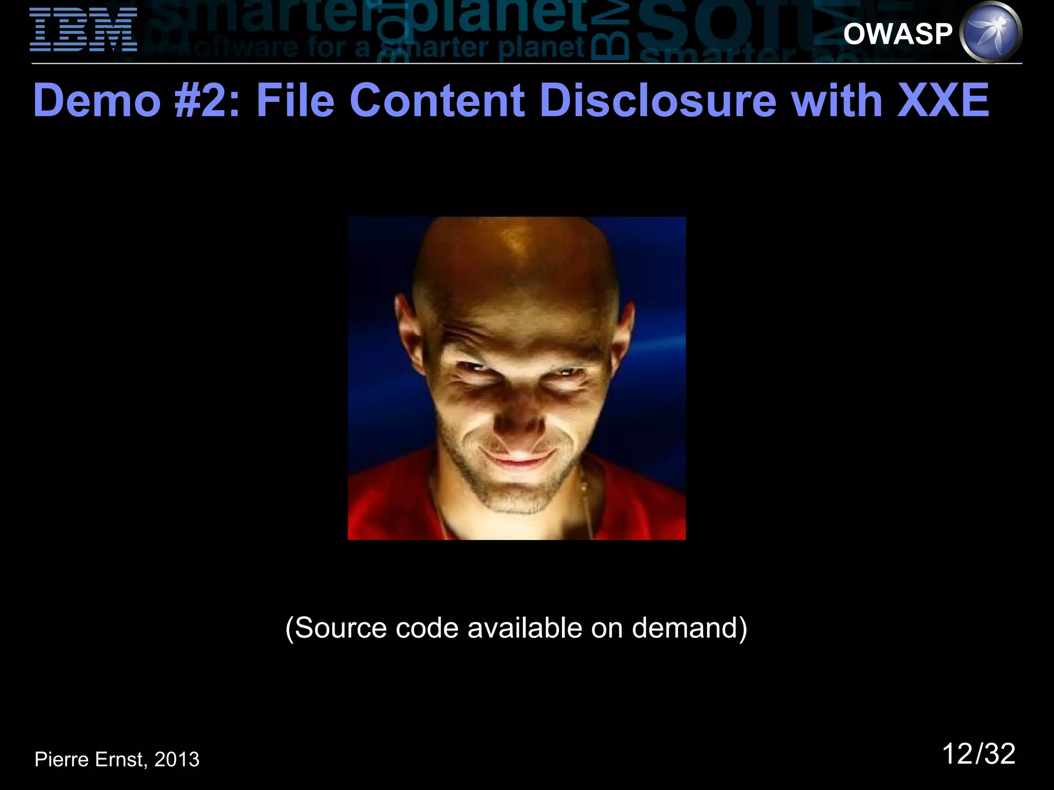 OWASP

Demo #2: File Content Disclosure with XXE




                     (Source code available on demand)



Pierre Ernst, 2013                                           12/32
 