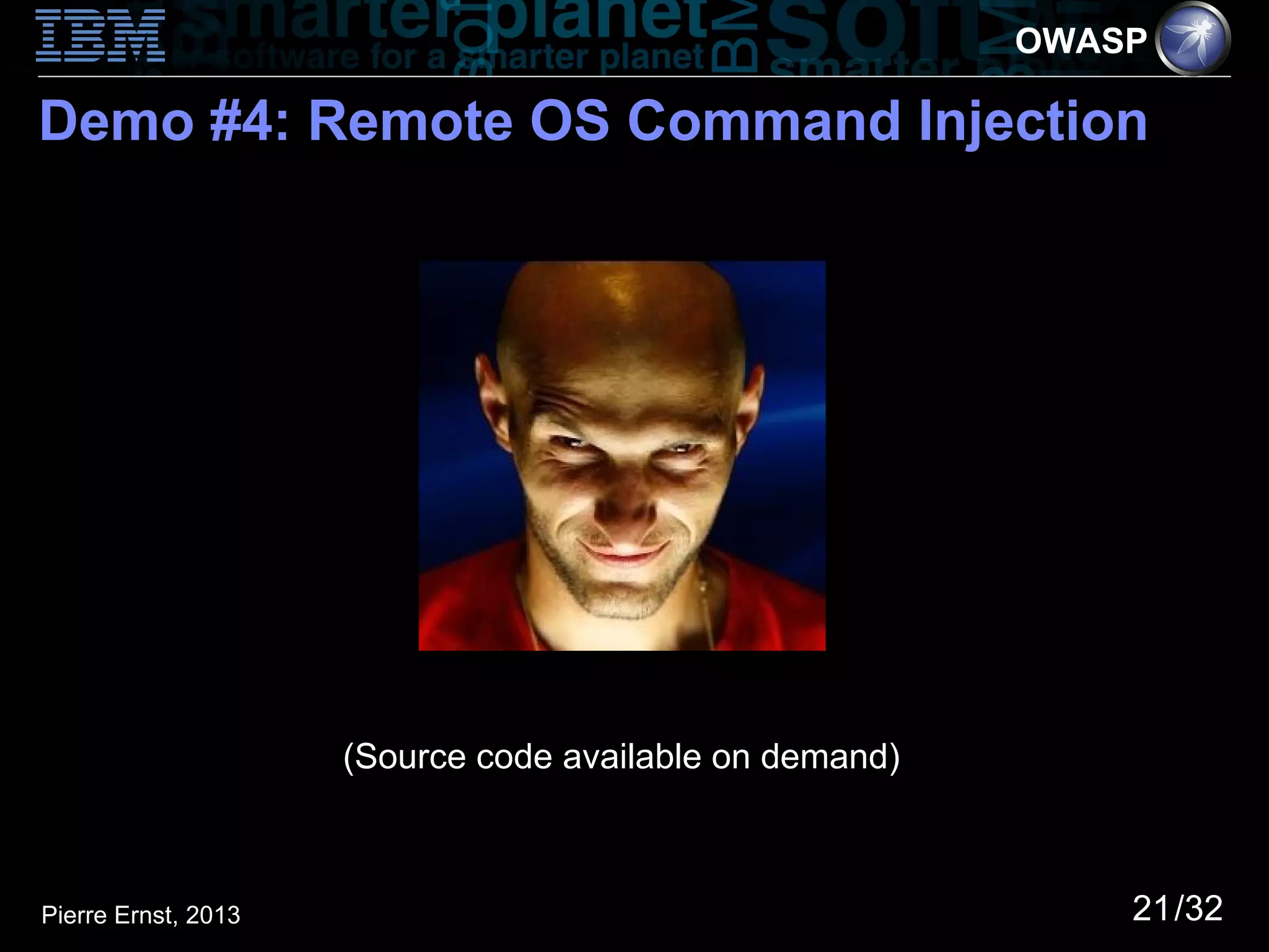 OWASP

Demo #4: Remote OS Command Injection




                     (Source code available on demand)



Pierre Ernst, 2013                                           21/32
 