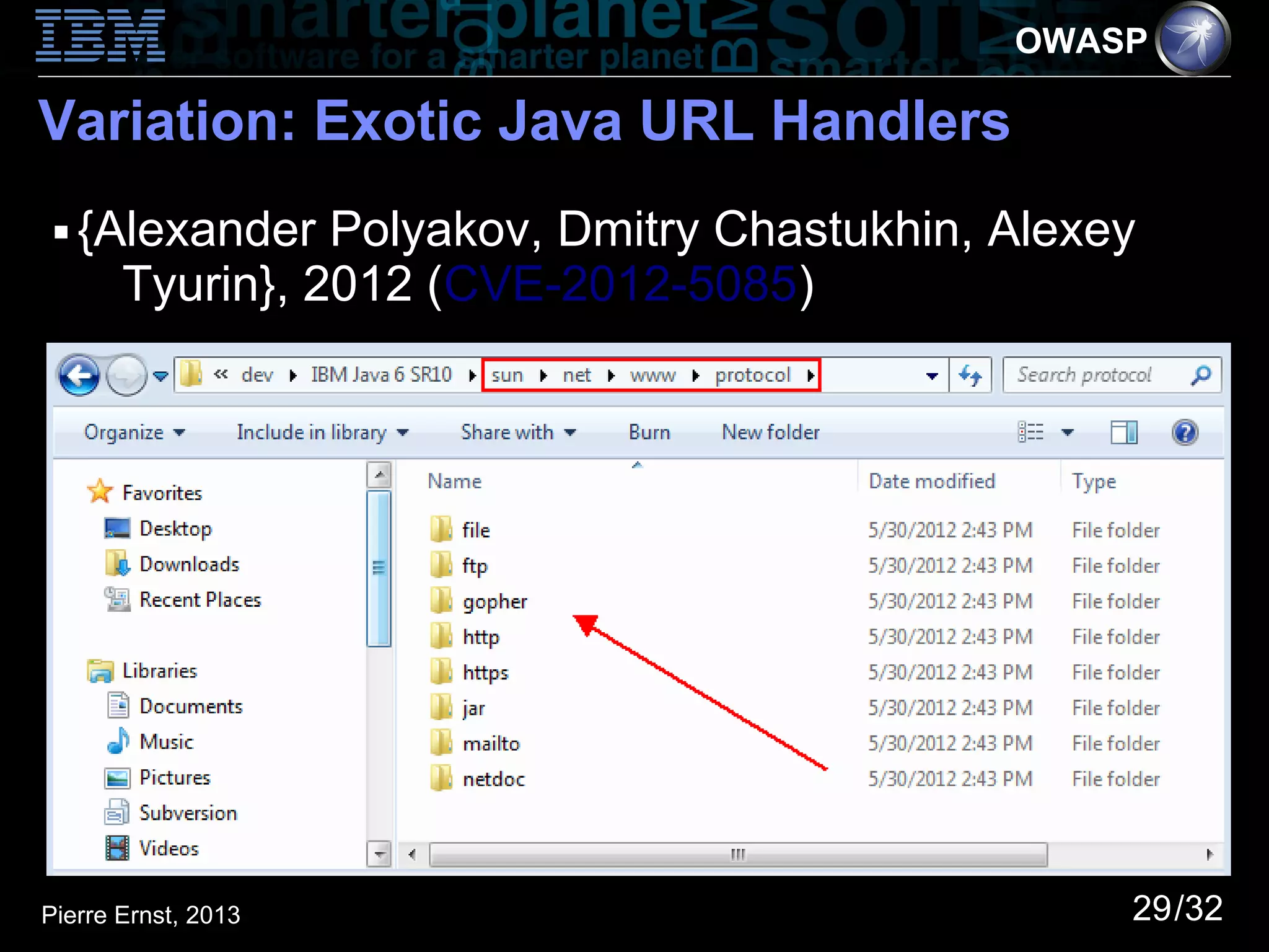 OWASP

Variation: Exotic Java URL Handlers
 ■   {Alexander Polyakov, Dmitry Chastukhin, Alexey
       Tyurin}, 2012 (CVE-2012-5085)




Pierre Ernst, 2013                                29/32
 