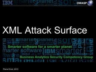 OWASP




XML Attack Surface

                     Business Analytics Security Competency Group


Pierre Ernst, 2013
 