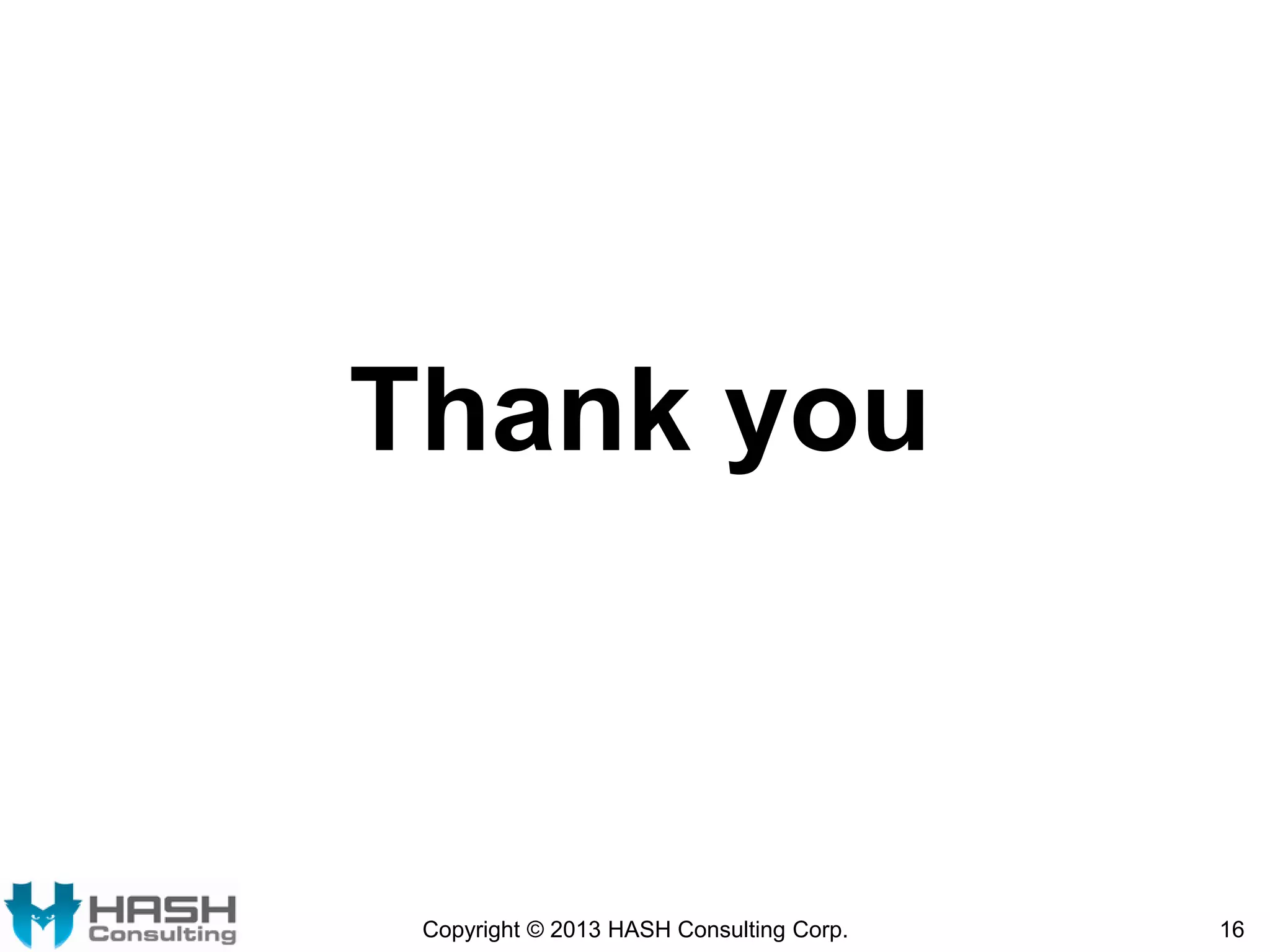 Thank you

Copyright © 2013 HASH Consulting Corp.

16

 