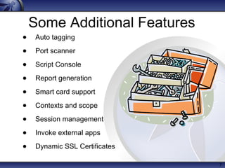 7
Some Additional Features
• Auto tagging
• Port scanner
• Script Console
• Report generation
• Smart card support
• Contexts and scope
• Session management
• Invoke external apps
• Dynamic SSL Certificates
 
