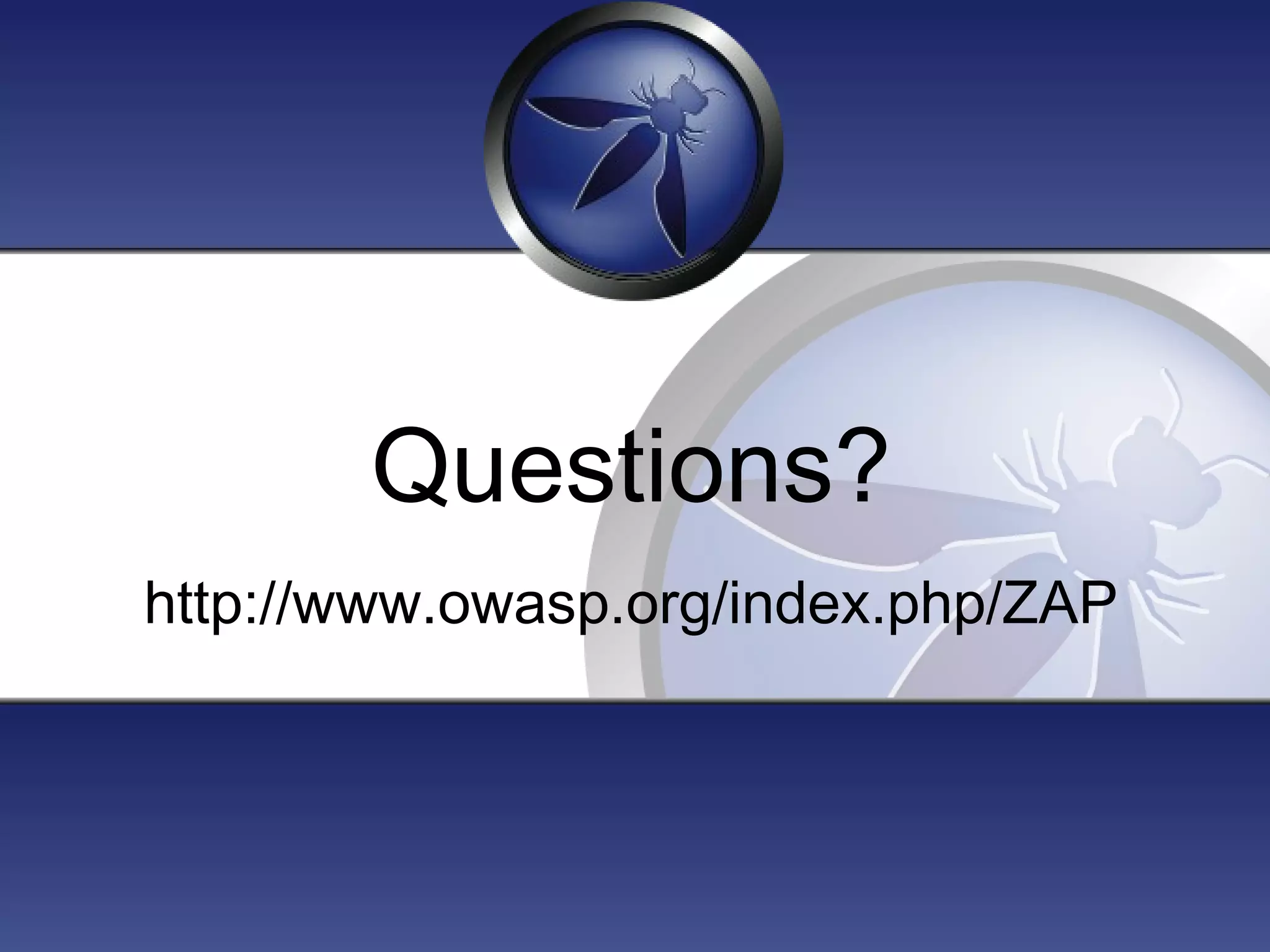 Questions?
http://www.owasp.org/index.php/ZAP
 