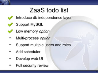 ZaaS todo list
• Introduce db independence layer
• Support MySQL
• Low memory option
• Multi-process option
• Support multiple users and roles
• Add scheduler
• Develop web UI
• Full security review
16
 