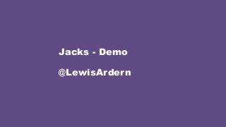 Jacks - Demo
@LewisArdern
 