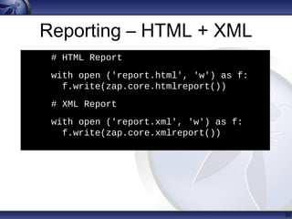 Reporting – HTML + XML
36
h
# HTML Report
• with open ('report.html', 'w') as f:
f.write(zap.core.htmlreport())
# XML Repo...