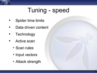 Tuning - speed
• Spider time limits
• Data driven content
• Technology
• Active scan
• Scan rules
• Input vectors
• Attack...