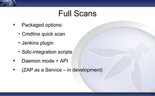 Full Scans
• Packaged options:
• Cmdline quick scan
• Jenkins plugin
• Sdlc-integration scripts
• Daemon mode + API
• (ZAP as a Service – in development)
20
 