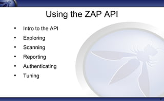 Using the ZAP API
• Intro to the API
• Exploring
• Scanning
• Reporting
• Authenticating
• Tuning
27
 