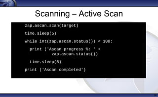 Scanning – Active Scan
38
h
zap.ascan.scan(target)
• time.sleep(5)
• while int(zap.ascan.status()) < 100:
• print ('Ascan progress %: ' +
zap.ascan.status())
• time.sleep(5)
• print ('Ascan completed')
 