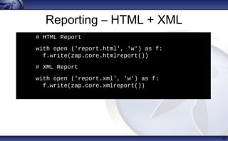 Reporting – HTML + XML
39
h
# HTML Report
• with open ('report.html', 'w') as f:
f.write(zap.core.htmlreport())
# XML Report
• with open ('report.xml', 'w') as f:
f.write(zap.core.xmlreport())
 