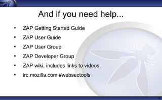 And if you need help...
• ZAP Getting Started Guide
• ZAP User Guide
• ZAP User Group
• ZAP Developer Group
• ZAP wiki, includes links to videos
• irc.mozilla.com #websectools
46
 