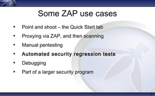Some ZAP use cases
• Point and shoot – the Quick Start tab
• Proxying via ZAP, and then scanning
• Manual pentesting
• Automated security regression tests
• Debugging
• Part of a larger security program
9
 