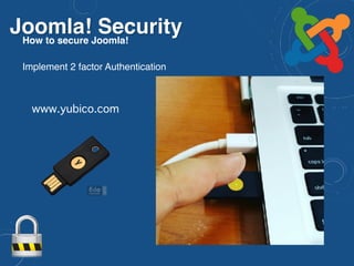 Joomla! SecurityHow to secure Joomla!
Implement 2 factor Authentication
www.yubico.com
 