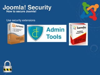 Joomla! SecurityHow to secure Joomla!
Use security extensions
 