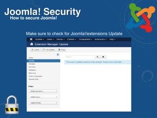 Joomla! SecurityHow to secure Joomla!
Make sure to check for Joomla!/extensions Update
 
