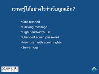 เราจะรู้ได้อย่างไรว่าเว็บถูกแฮ็ก?
• Site trashed
• Hacking message
• High bandwidth use
• Changed admin password
• New user with admin rights
• Server logs
 