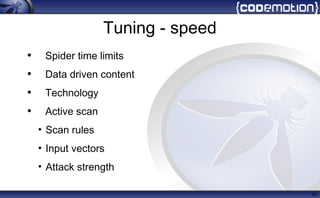 Tuning - speed
• Spider time limits
• Data driven content
• Technology
• Active scan
• Scan rules
• Input vectors
• Attack strength
40
 
