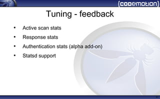 Tuning - feedback
• Active scan stats
• Response stats
• Authentication stats (alpha add-on)
• Statsd support
41
 