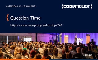 Question Time
http://www.owasp.org/index.php/ZAP
AMSTERDAM 16 - 17 MAY 2017
 