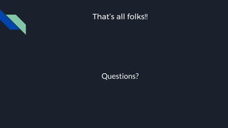 That’s all folks!!
Questions?
 