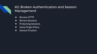 #2: Broken Authentication and Session
Management
❖ Review HTTP
❖ Review Sessions
❖ Protecting Sessions
❖ Same Origin Policy
❖ Session Fixation
 