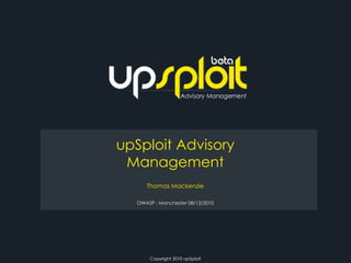 upSploit Advisory Management Thomas Mackenzie OWASP - Manchester 08/12/2010 