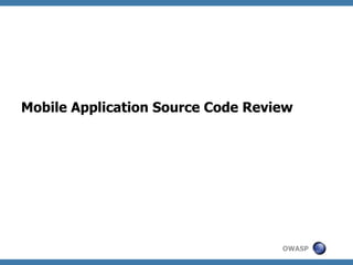 Mobile Application Source Code Review

OWASP

 