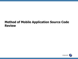 Method of Mobile Application Source Code
Review

OWASP

 