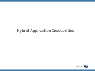 Hybrid Application Insecurities

OWASP

 