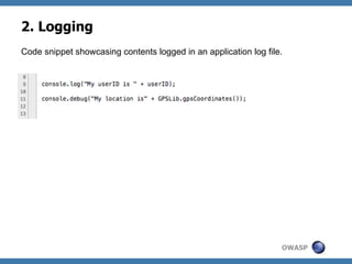 2. Logging
Code snippet showcasing contents logged in an application log file.

OWASP

 