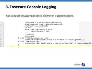 3. Insecure Console Logging
Code snippet showcasing sensitive information logged on console.

OWASP

 