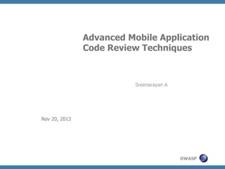 Advanced Mobile Application
Code Review Techniques

Sreenarayan A

Nov 20, 2013

OWASP

 
