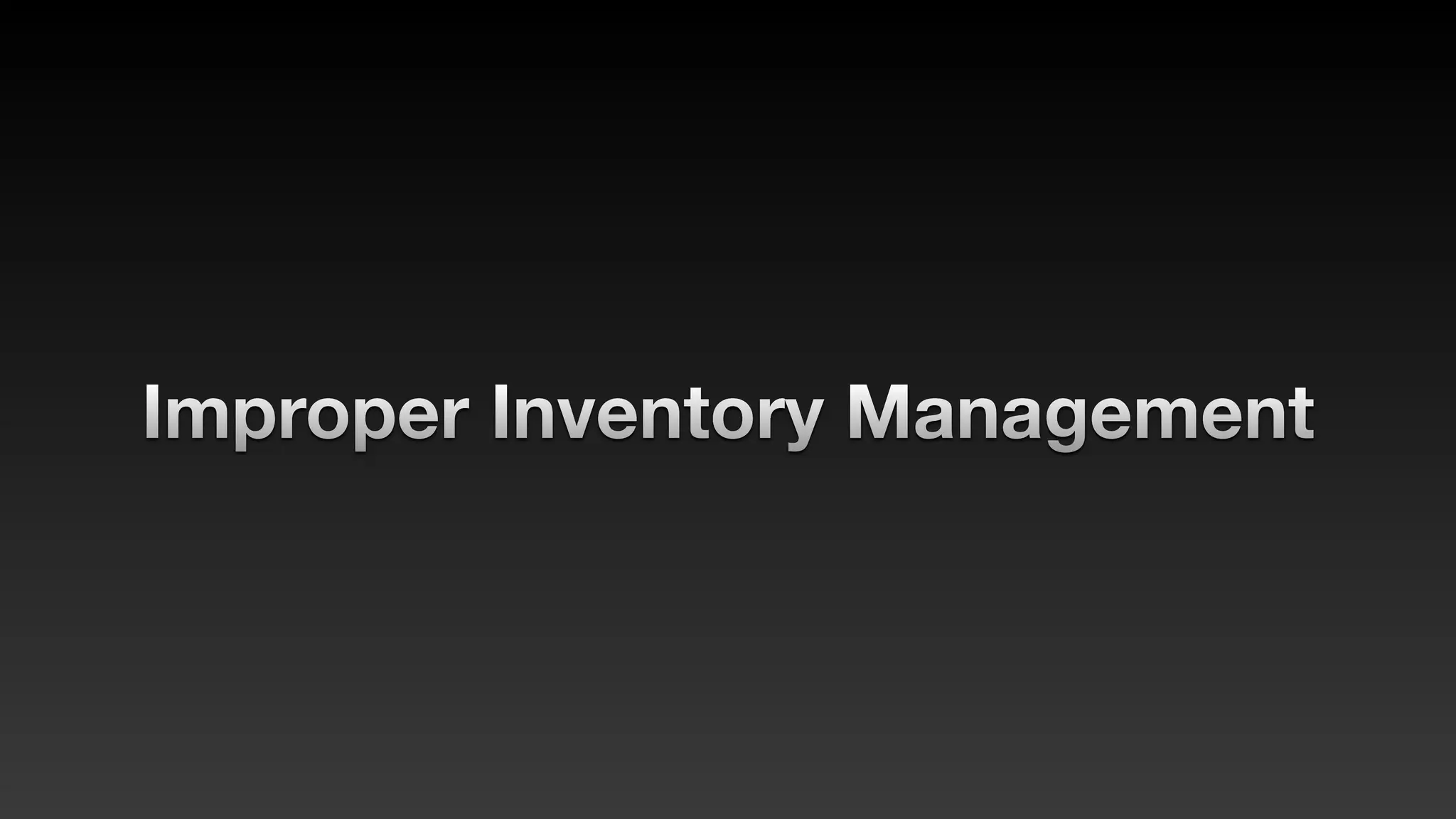 Improper Inventory Management
 