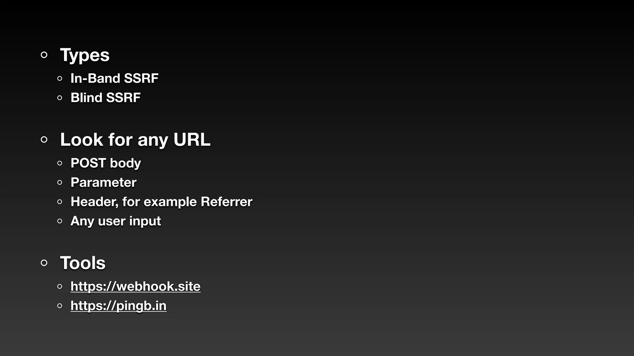 Types
In-Band SSRF
Blind SSRF
Look for any URL
POST body
Parameter
Header, for example Referrer
Any user input
Tools
https://webhook.site
https://pingb.in
 