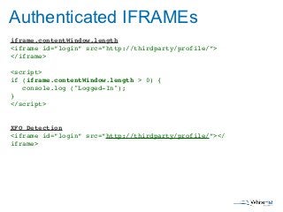 Authenticated IFRAMEs
iframe.contentWindow.length
<iframe id=”login” src=”http://thirdparty/profile/”>
</iframe>

<script>...