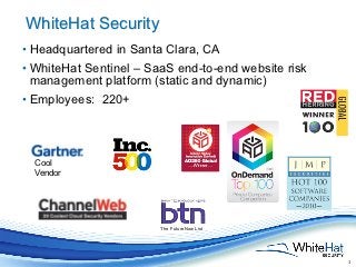 WhiteHat Security
• Headquartered in Santa Clara, CA
• WhiteHat Sentinel – SaaS end-to-end website risk
  management platform (static and dynamic)
• Employees: 220+



  Cool
  Vendor




                        The FutureNow List




                                                     3
 