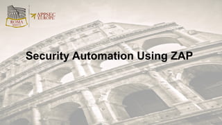 Security  Automation  Using  ZAP
 