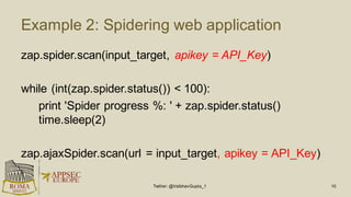 Example  2:  Spidering  web  application
zap.spider.scan(input_target,  apikey =  API_Key)
while  (int(zap.spider.status()...