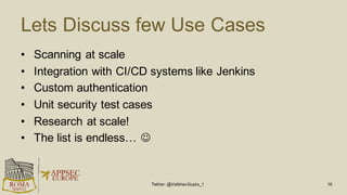 Lets  Discuss  few  Use  Cases
• Scanning  at  scale
• Integration  with  CI/CD  systems  like  Jenkins
• Custom  authenti...