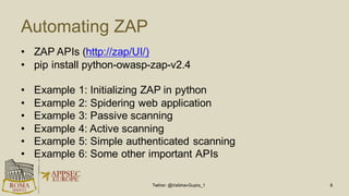 Automating  ZAP
• ZAP  APIs  (http://zap/UI/)
• pip  install  python-­owasp-­zap-­v2.4
• Example  1:  Initializing  ZAP  i...