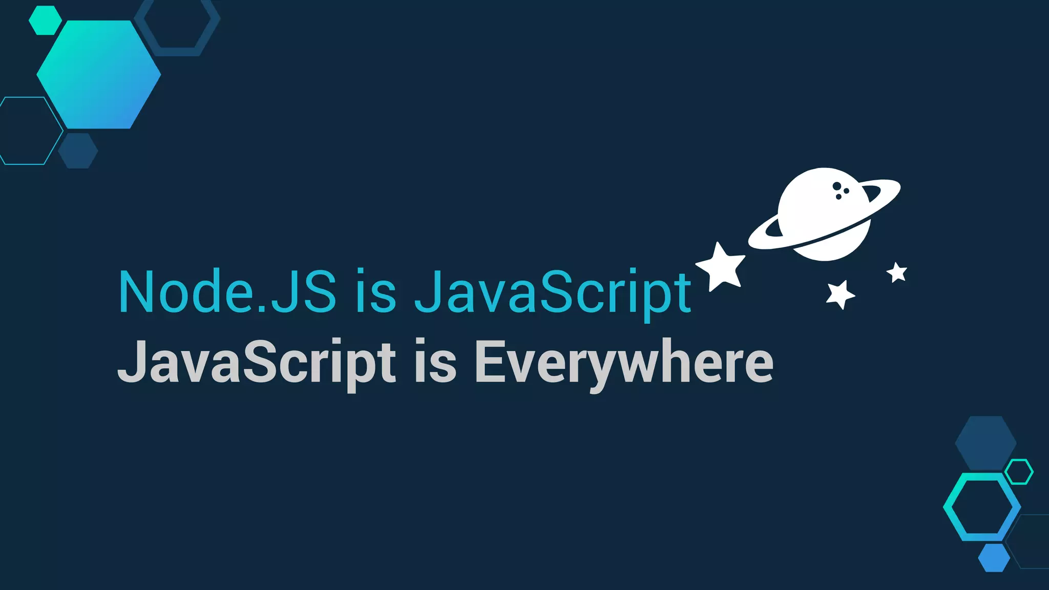 Node.JS is JavaScript
JavaScript is Everywhere
 
