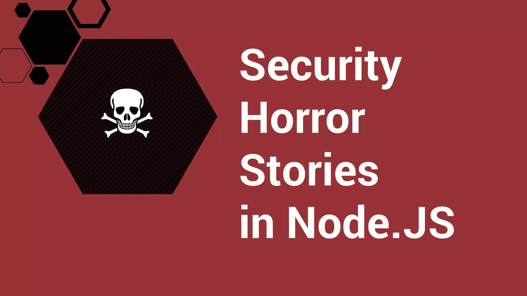 Security
Horror
Stories
in Node.JS
 