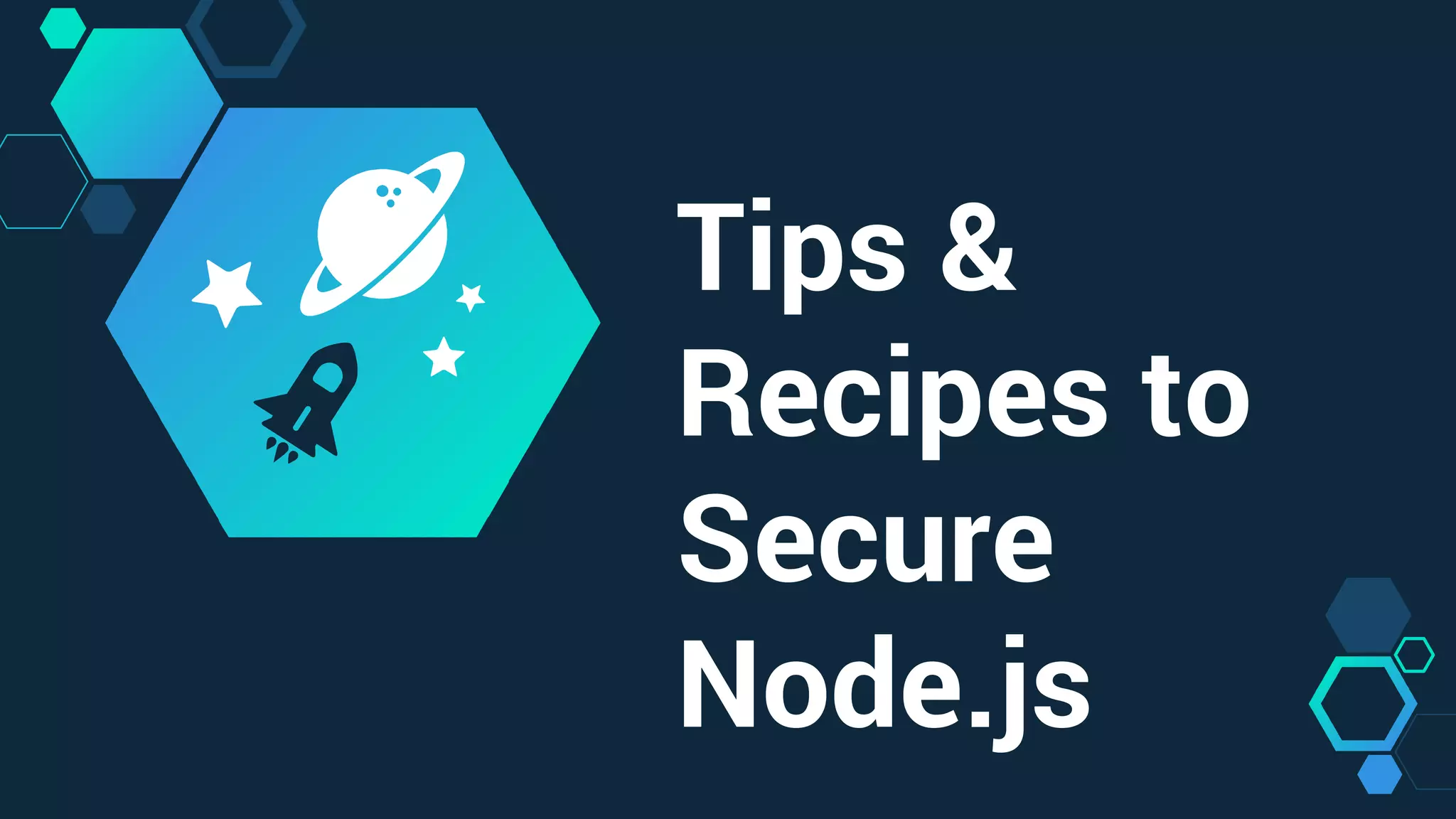 Tips &
Recipes to
Secure
Node.js
 